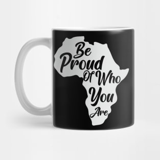 Be Proud Of Who You Are, Black History, African American, Black Pride Mug